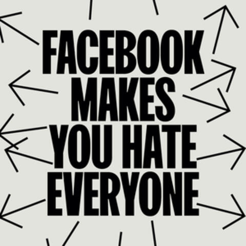 Facebook Makes You Hate Everyone (Statement 1 of 8)