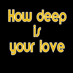 How Deep Is Your Love