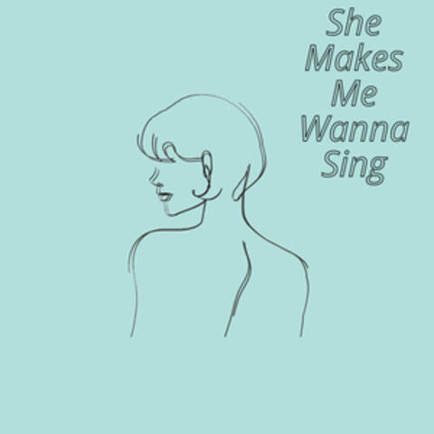 She Makes Me Wanna Sing