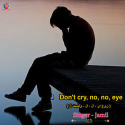 Don't cry, no, no, eye