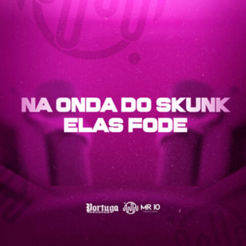 NA ONDA DO SKUNK ELAS FODE