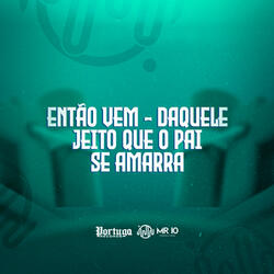 ENTÃO VEM - DAQUELE JEITO QUE O PAI SE AMARRA