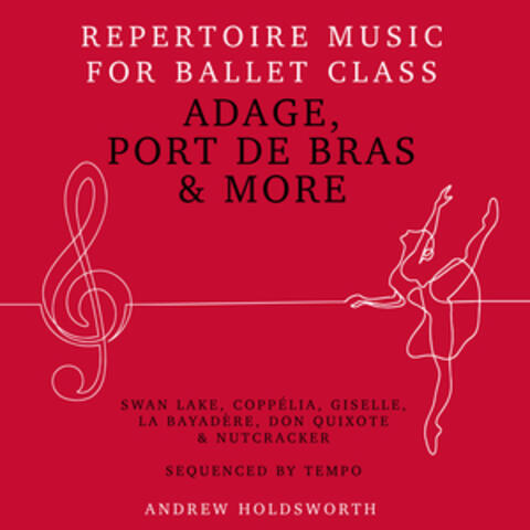 Adage, Port de Bras & More – Repertoire Music for Ballet Class - Swan Lake, Coppélia, Giselle, La Bayadère, Don Quixote, The Nutcracker etc - Sequenced by Tempo from Slow to Fast
