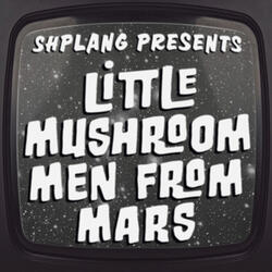 Little Mushroom Men from Mars