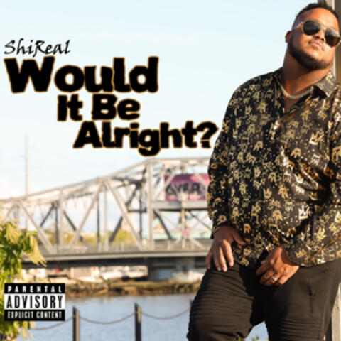 Would It Be Alright?