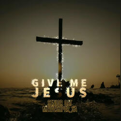 Give Me Jesus