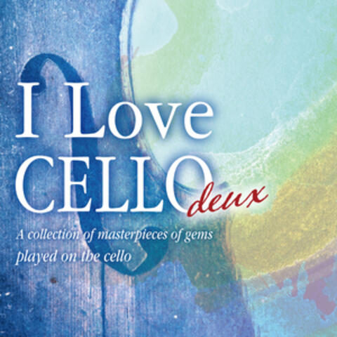 I Love CELLO deux ~A collection of masterpieces of gems played by the cello