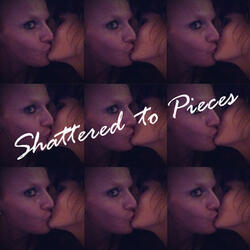 Shattered to Pieces