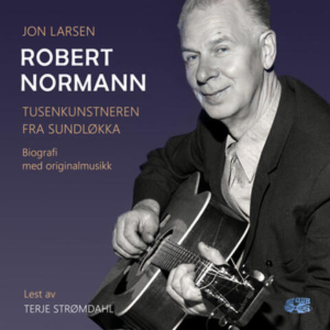 Tusenkunstneren fra Sundløkka. Biografien om Robert Normann, med originalmusikk.