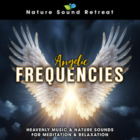 Angelic Frequencies: Heavenly Music & Nature Sounds for Meditation & Relaxation