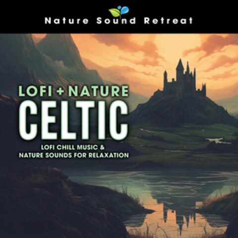 Lofi + Nature Celtic: Lofi Chill Music & Nature Sounds for Relaxation