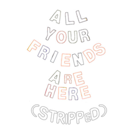 All Your Friends Are Here (Stripped)