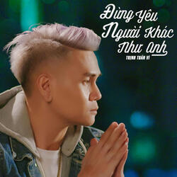 Đừng Yêu Người Khác Như Anh