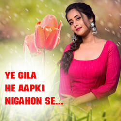 Ye Gila He Aapki Nigahon Se