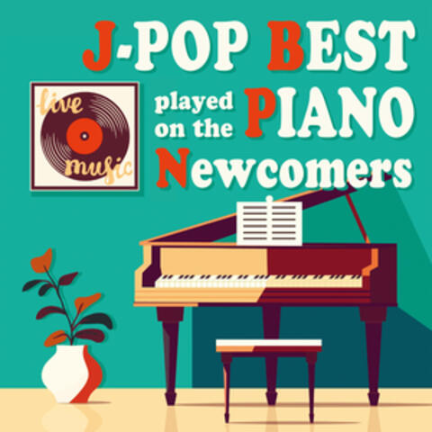 J-POP Best Selection Played with Piano ''Newcomers’’