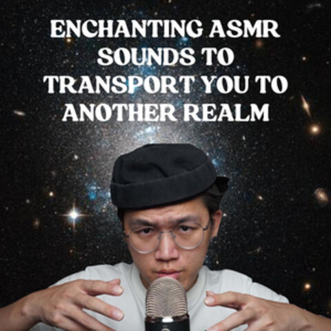 Enchanting ASMR Sounds to Transport You to Another Realm