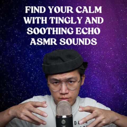 Find Your Calm with Tingly and Soothing Echo ASMR Sounds