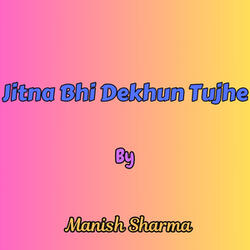 Jitna Bhi Dekhun Tujhe