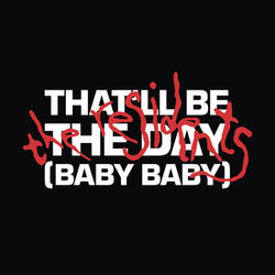 That'll Be the Day (Baby Baby)