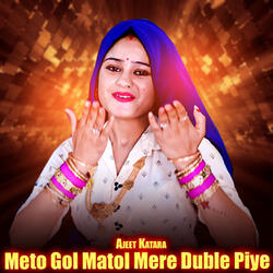 Meto Gol Matol Mere Duble Piye