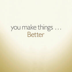 Better (You Make Things Better)