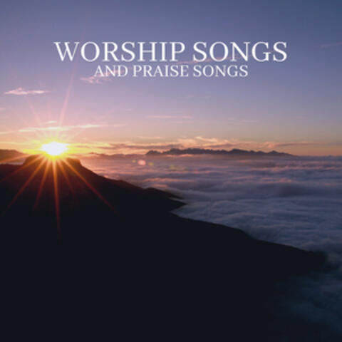 Worship Songs and Praise Songs