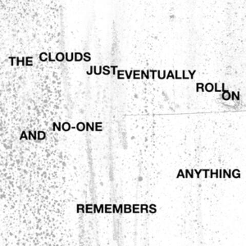 The Clouds Just Eventually Roll On And No-one Remembers Anything