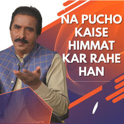 Na Pucho Kaise Himmat Kar Rahe Han