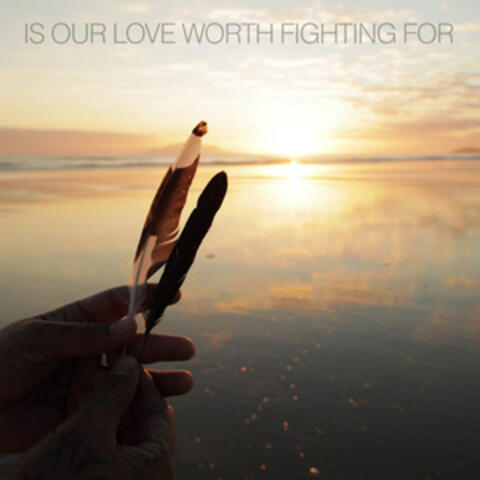 Is Our Love Worth Fighting For