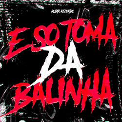 É SÓ TOMA DA BALINHA