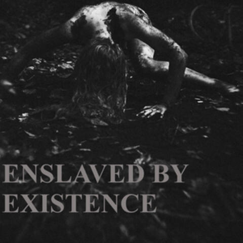 Enslaved by Existence
