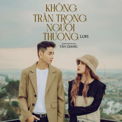 Không Trân Trọng Người Thương (Lofi Version)