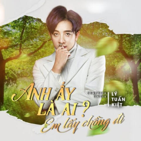 Anh Ấy Là Ai? Em Lấy Chồng Đi