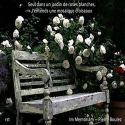 Seul dans un jardin de roses blanches, J'entends une mosaïque d'oiseaux (Homage to Boulez)