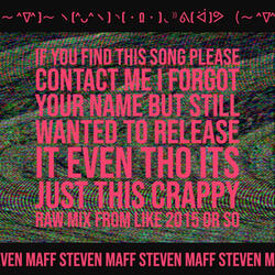 If You Find This Song Please Contact Me I Forgot Your Name But Still Wanted To Release It Even Tho Its Just This Crappy Raw Mix From Like 2015 Or So