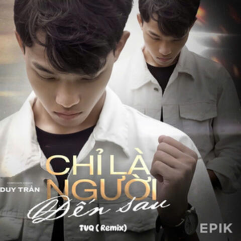 Chỉ Là Người Đến Sau