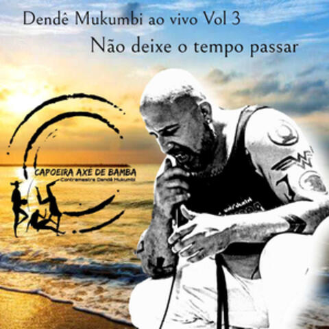 Não Deixe o Tempo Passar, Dendê Mukumbi Ao Vivo Vol. 3