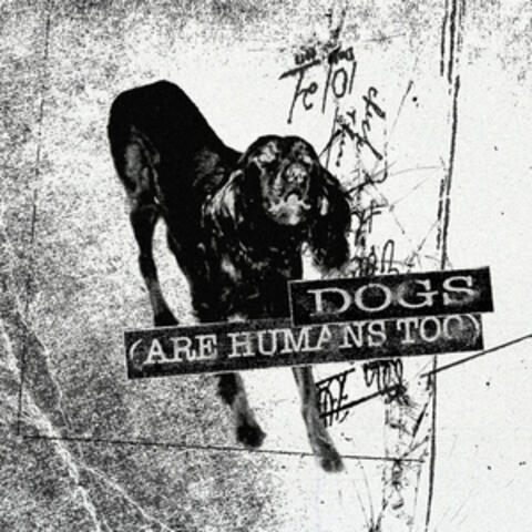 DOGS (ARE HUMANS TOO)