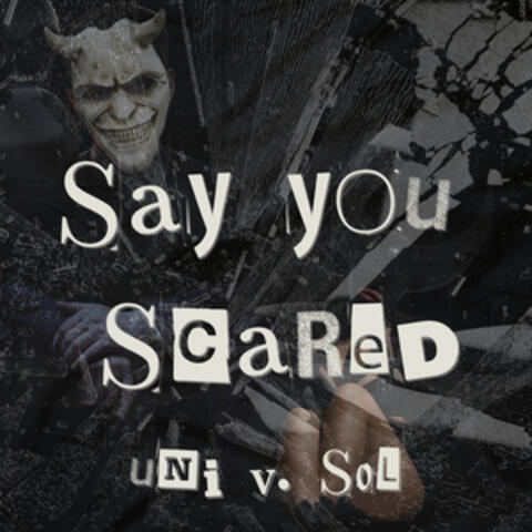 Say You Scared