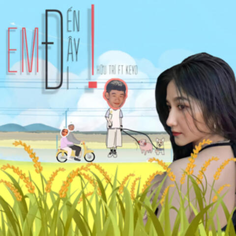 EM ĐẾN ĐÂY ĐI!