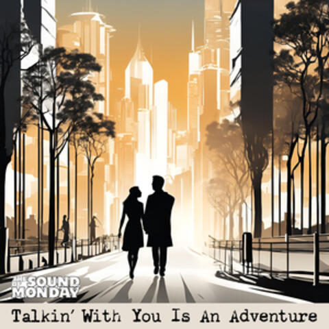 Talkin' With You Is An Adventure