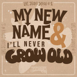 My New Name & I'll Never Grow Old