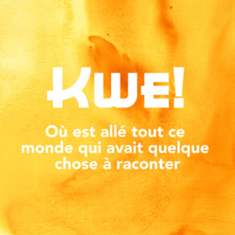 KWE! Où est allé tout ce monde qui avait quelque chose à raconter