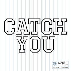 CATCH YOU