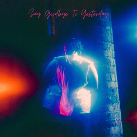 Say Goodbye To Yesterday