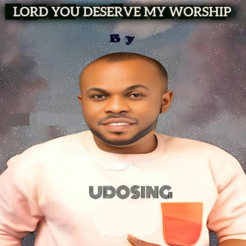 Lord You Deserve My Worship