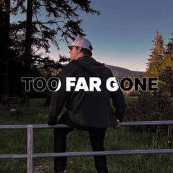 TOO FAR GONE