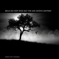Bells Do Not Ring but the Air Listens Anyway: II