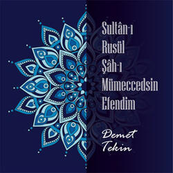 Sultân-ı Rusül Şâh-ı Mümeccedsin Efendim