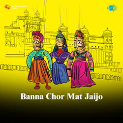 Banna Chor Mat Jaijo